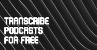 How to Transcribe Podcasts: 7 Great Free Software Tools