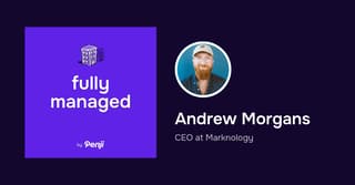 [Fully Managed] Andrew Morgans from Marknology Ep 58 – Transcript