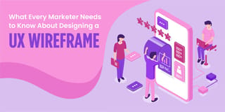 What Every Marketer Needs to Know About Designing a UX Wireframe
