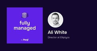 [Fully Managed] Ali White from Elliptycs Ep. 95