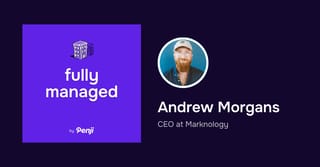[Fully Managed] Andrew Morgans from Marknology Ep 58 – Transcript