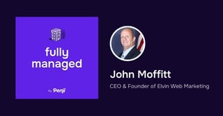 [Fully Managed] John Moffitt from Elvin Web Marketing Ep. 50